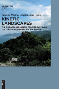 Title: Kinetic Landscapes: The Cide Archaeological Project: Surveying the Turkish Western Black Sea Region, Author: Bleda S. D?ring