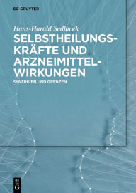 Title: Selbstheilungskräfte und Arzneimittelwirkungen: Synergien und Grenzen, Author: Hans-Harald Sedlacek