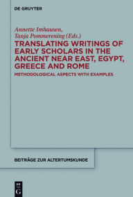 Title: Translating Writings of Early Scholars in the Ancient Near East, Egypt, Greece and Rome: Methodological Aspects with Examples, Author: Annette Imhausen