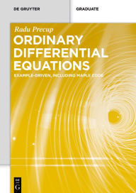 Title: Ordinary Differential Equations: Example-driven, Including Maple Code, Author: Radu Precup