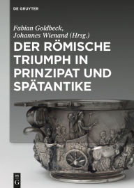 Title: Der römische Triumph in Prinzipat und Spätantike, Author: Fabian Goldbeck