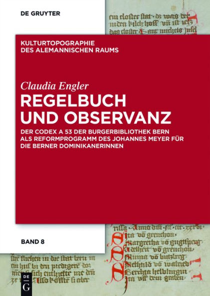 Regelbuch und Observanz: der Codex A 53 Burgerbibliothek Bern als Reformprogramm des Johannes Meyer für die Berner Dominikanerinnen