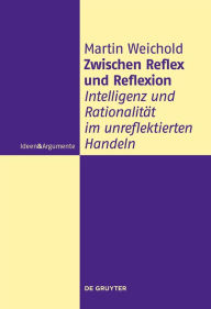 Title: Zwischen Reflex und Reflexion: Intelligenz und Rationalitat im unreflektierten Handeln, Author: Patrick D Nunn