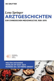 Title: Arztgeschichten: Zur chinesischen Medizinkultur, 1926-2015, Author: Lena Springer