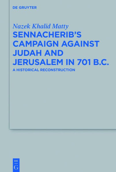 Sennacherib's Campaign Against Judah and Jerusalem 701 B.C.: A Historical Reconstruction