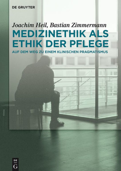 Medizinethik als Ethik der Pflege: Auf dem Weg zu einem klinischen Pragmatismus / Edition 1