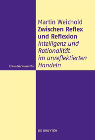 Title: Zwischen Reflex und Reflexion: Intelligenz und Rationalität im unreflektierten Handeln, Author: Martin Weichold