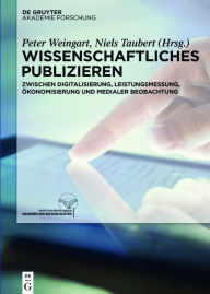 Title: Wissenschaftliches Publizieren: Zwischen Digitalisierung, Leistungsmessung, Okonomisierung und medialer Beobachtung, Author: Peter Weingart