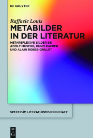 Title: Metabilder in der Literatur: Metareflexive Bilder bei Adolf Muschg, Kuno Raeber und Alain Robbe-Grillet, Author: Raffaele Louis