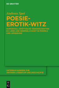 Title: Poesie-Erotik-Witz: Humorvoll-spöttische Versinschriften zu Liebe und Körperlichkeit in Pompeji und Umgebung, Author: Andreas Spal