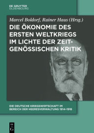 Title: Die Deutsche Kriegswirtschaft im Bereich der Heeresverwaltung 1914-1918: Drei Studien der Wissenschaftlichen Kommission des Preußischen Kriegsministeriums und ein Kommentarband, Author: Marcel Boldorf