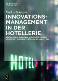 Title: Innovationsmanagement in der Hotellerie: Innovationsforschung von touristischen Dienstleistungen in Vertrieb und Marketing, Author: Markus Schreyer