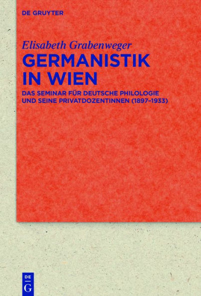 Germanistik in Wien: Das Seminar für Deutsche Philologie und seine Privatdozentinnen (1897-1933)