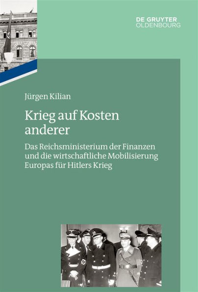 Krieg auf Kosten anderer: Das Reichsministerium der Finanzen und die wirtschaftliche Mobilisierung Europas für Hitlers Krieg