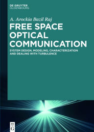 Title: Free Space Optical Communication: System Design, Modeling, Characterization and Dealing with Turbulence, Author: A. Arockia Bazil Raj