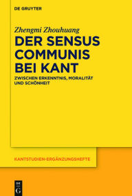 Title: Der sensus communis bei Kant: Zwischen Erkenntnis, Moralität und Schönheit, Author: Zhengmi Zhouhuang