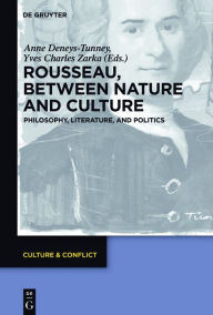 Title: Rousseau Between Nature and Culture: Philosophy, Literature, and Politics, Author: Anne Deneys-Tunney