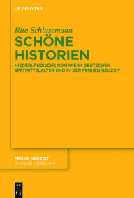 Title: Schöne Historien: Niederländische Romane im deutschen Spätmittelalter und in der Frühen Neuzeit, Author: Rita Schlusemann