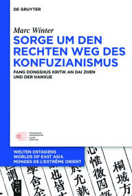Title: Sorge um den Rechten Weg des Konfuzianismus: Fang Dongshus Kritik an Dai Zhen und der Hanxue, Author: Marc Winter