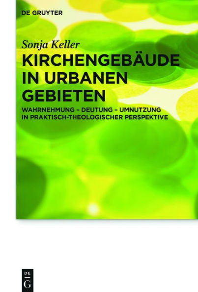 Kirchengebäude urbanen Gebieten: Wahrnehmung - Deutung Umnutzung praktisch-theologischer Perspektive