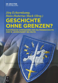 Title: Geschichte ohne Grenzen?: Europäische Dimensionen der Militärgeschichte vom 19. Jahrhundert bis heute, Author: Jörg Echternkamp