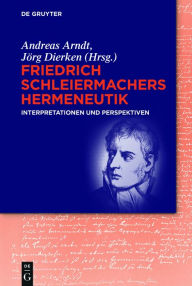 Title: Friedrich Schleiermachers Hermeneutik: Interpretationen und Perspektiven, Author: Andreas Arndt