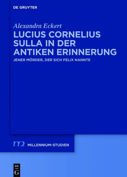 Lucius Cornelius Sulla in der antiken Erinnerung: Jener Mörder, der sich Felix nannte