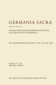 Title: Die Bamberger Bischöfe von 1693 bis 1802. Das exemte Bistum Bamberg 4, Author: Dieter J. Weiß