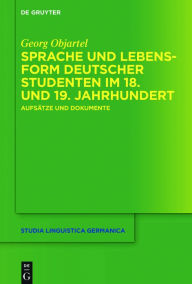 Title: Sprache und Lebensform deutscher Studenten im 18. und 19. Jahrhundert: Aufs#x000E4;tze und Dokumente, Author: Georg Objartel