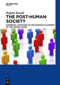 Title: The Post-Human Society: Elemental Contours of the Aesthetic Economy of the United States, Author: Rajani Kanth