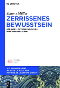 Title: Zerrissenes Bewusstsein: Der Intellektuellendiskurs im modernen Japan, Author: Simone Muller