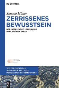 Title: Zerrissenes Bewusstsein: Der Intellektuellendiskurs im modernen Japan, Author: Simone Müller