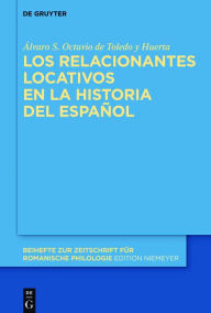 Title: Los relacionantes locativos en la historia del español, Author: Álvaro S. Octavio de Toledo y Huerta