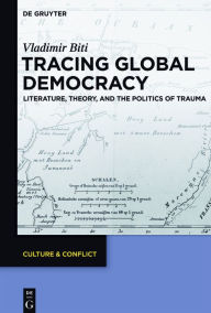 Title: Tracing Global Democracy: Literature, Theory, and the Politics of Trauma, Author: Vladimir Biti