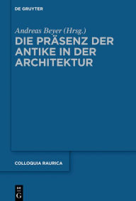 Title: Die Präsenz der Antike in der Architektur, Author: Andreas Beyer
