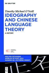 Title: Ideography and Chinese Language Theory: A History, Author: Timothy Michael O'Neill