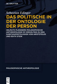 Title: Das Politische in der Ontologie der Person: Helmuth Plessners Philosophische Anthropologie im Verhältnis zu den Substanzontologien von Aristoteles und Edith Stein, Author: Sebastian Edinger