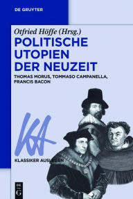 Title: Politische Utopien der Neuzeit: Thomas Morus, Tommaso Campanella, Francis Bacon, Author: Otfried Hoffe