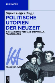 Title: Politische Utopien der Neuzeit: Thomas Morus, Tommaso Campanella, Francis Bacon, Author: Otfried Höffe