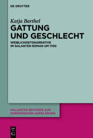 Title: Gattung und Geschlecht: Weiblichkeitsnarrative im galanten Roman um 1700, Author: LANNEGRACE-E