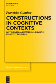 Title: Constructions in Cognitive Contexts: Why Individuals Matter in Linguistic Relativity Research, Author: Franziska Günther