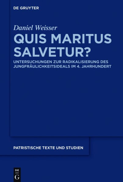 Quis maritus salvetur?: Untersuchungen zur Radikalisierung des Jungfräulichkeitsideals im 4. Jahrhundert