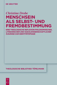 Title: Menschsein als Selbst- und Fremdbestimmung: Eine theologische Reflexion philosophischer, literarischer und sozialwissenschaftlicher Zugange zur Identitatsfrage, Author: Christina Drobe