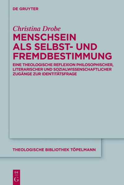 Menschsein als Selbst- und Fremdbestimmung: Eine theologische Reflexion philosophischer, literarischer und sozialwissenschaftlicher Zugänge zur Identitätsfrage