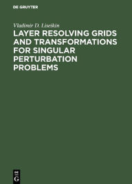 Title: Layer Resolving Grids and Transformations for Singular Perturbation Problems / Edition 1, Author: Vladimir D. Liseikin