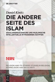 Title: Die andere Seite des Islam: S#x000E4;kularismus-Diskurs und muslimische Intellektuelle im modernen #x000C4;gypten, Author: Francisco M. Canovas