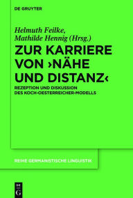 Title: Zur Karriere von >Nähe und Distanz<: Rezeption und Diskussion des Koch-Oesterreicher-Modells, Author: Helmuth Feilke