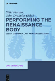 Title: Performing the Renaissance Body: Essays on Drama, Law, and Representation, Author: Sidia Fiorato