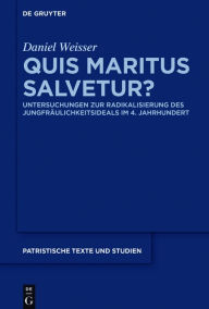Title: Quis maritus salvetur?: Untersuchungen zur Radikalisierung des Jungfräulichkeitsideals im 4. Jahrhundert, Author: Daniel Weisser