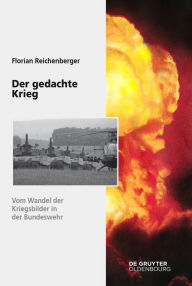 Title: Der gedachte Krieg: Vom Wandel der Kriegsbilder in der Bundeswehr, Author: Florian Reichenberger